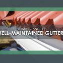 The Importance of Well-Maintained Gutters